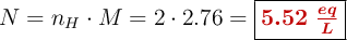 N = n_{H}\cdot M = 2\cdot 2.76 = \fbox{\color[RGB]{192,0,0}{\bm{5.52\ \frac{eq}{L}}}}