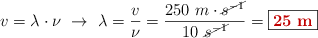 v = \lambda \cdot \nu\ \to\ \lambda = \frac{v}{\nu} = \frac{250\ m\cdot \cancel{s^{-1}}}{10\ \cancel{s^{-1}}} = \fbox{\color[RGB]{192,0,0}{\bf 25\ m}}