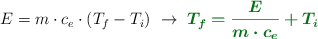 E = m\cdot c_e\cdot (T_f - T_i)\ \to\ \color[RGB]{2,112,20}{\bm{T_f = \frac{E}{m\cdot c_e} + T_i}}