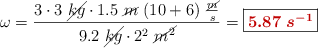 \omega = \frac{3\cdot 3\ \cancel{kg}\cdot 1.5\ \cancel{m}\ (10 + 6)\ \frac{\cancel{m}}{s}}{9.2\ \cancel{kg}\cdot 2^2\ \cancel{m^2}} = \fbox{\color[RGB]{192,0,0}{\bm{5.87\ s^{-1}}}}