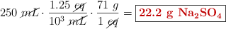 250\ \cancel{mL}\cdot \frac{1.25\ \cancel{eq}}{10^3\ \cancel{mL}}\cdot \frac{71\ g}{1\ \cancel{eq}} = \fbox{\color[RGB]{192,0,0}{\bf 22.2\ g\ \ce{Na2SO4}}}}