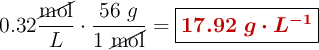 0.32\frac{\cancel{\text{mol}}}{L}\cdot \frac{56\ g}{1\ \cancel{\text{mol}}} = \fbox{\color[RGB]{192,0,0}{\bm{17.92\ g\cdot L^{-1}}}}