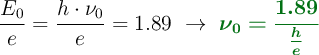 \frac{E_0}{e} = \frac{h\cdot \nu_0}{e} = 1.89\ \to\ \color[RGB]{2,112,20}{\bm{\nu_0 = \frac{1.89}{\frac{h}{e}}}}