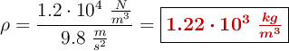 \rho = \frac{1.2\cdot 10^4\ \frac{N}{m^3}}{9.8\ \frac{m}{s^2}} = \fbox{\color[RGB]{192,0,0}{\bm{1.22\cdot 10^3\ \frac{kg}{m^3}}}}