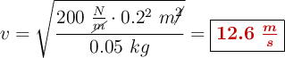 v = \sqrt{\frac{200\ \frac{N}{\cancel{m}}\cdot 0.2^2\ m\cancel{^2}}{0.05\ kg}}= \fbox{\color[RGB]{192,0,0}{\bm{12.6\ \frac{m}{s}}}}