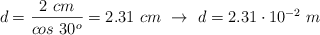 d = \frac{2\ cm}{cos\ 30^o} = 2.31\ cm\ \to\ d  = 2.31\cdot 10^{-2}\ m