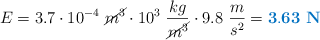 E = 3.7\cdot 10^{-4}\ \cancel{m^3}\cdot 10^3\ \frac{kg}{\cancel{m^3}}\cdot 9.8\ \frac{m}{s^2} = \color[RGB]{0,112,192}{\bf 3.63\ N}