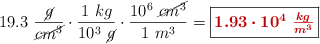 19.3\ \frac{\cancel{g}}{\cancel{cm^3}}\cdot \frac{1\ kg}{10^3\ \cancel{g}}\cdot \frac{10^6\ \cancel{cm^3}}{1\ m^3} = \fbox{\color[RGB]{192,0,0}{\bm{1.93\cdot 10^4\ \frac{kg}{m^3}}}}