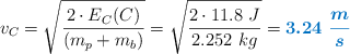 v_C = \sqrt{\frac{2\cdot E_C(C)}{(m_p + m_b)}}} = \sqrt{\frac{2\cdot 11.8\ J}{2.252\ kg}} = \color[RGB]{0,112,192}{\bm{3.24\ \frac{m}{s}}}