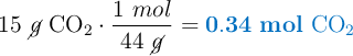 15\ \cancel{g}\ \ce{CO2}\cdot \frac{1\ mol}{44\ \cancel{g}} = \color[RGB]{0,112,192}{\bf 0.34\ mol\ \ce{CO2}}