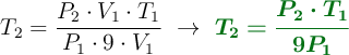 T_2 = \frac{P_2\cdot V_1\cdot T_1}{P_1\cdot 9\cdot V_1}\ \to\ \color[RGB]{2,112,20}{\bm{T_2 = \frac{P_2\cdot T_1}{9P_1}}}
