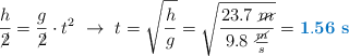 \frac{h}{\cancel{2}} = \frac{g}{\cancel{2}}\cdot t^2\ \to\ t = \sqrt{\frac{h}{g}} = \sqrt{\frac{23.7\ \cancel{m}}{9.8\ \frac{\cancel{m}}{s}}} = \color[RGB]{0,112,192}{\bf 1.56\ s}}