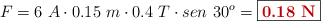 F = 6\ A\cdot 0.15\ m\cdot 0.4\ T\cdot sen\ 30^o = \fbox{\color[RGB]{192,0,0}{\bf 0.18\ N}}