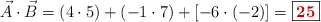 \vec A\cdot \vec B = (4\cdot 5) + (-1\cdot 7) + [-6\cdot (-2)] = \fbox{\color[RGB]{192,0,0}{\bf 25}}