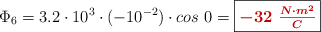 \Phi_6 = 3.2\cdot 10^3\cdot (-10^{-2})\cdot cos\ 0 = \fbox{\color[RGB]{192,0,0}{\bm{- 32\ \frac{N\cdot m^2}{C}}}}