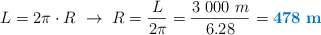 L = 2\pi\cdot R\ \to\ R = \frac{L}{2\pi} = \frac{3\ 000\ m}{6.28} = \color[RGB]{0,112,192}{\bf 478\ m}