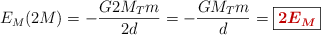 E_M(2M) = -\frac{G2M_Tm}{2d} = -\frac{GM_Tm}{d} = \fbox{\color[RGB]{192,0,0}{\bm{2E_M}}}