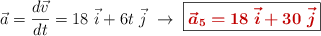 \vec a = \frac{d\vec v}{dt} = 18\ \vec i + 6t\ \vec j\ \to\ \fbox{\color[RGB]{192,0,0}{\bm{\vec a_5 = 18\ \vec i + 30\ \vec j}}}