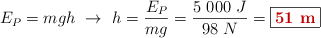 E_P = mgh\ \to\ h = \frac{E_P}{mg} = \frac{5\ 000\ J}{98\ N} = \fbox{\color[RGB]{192,0,0}{\bf 51\ m}}