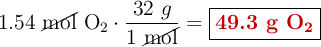 1.54\ \cancel{\text{mol}}\ \ce{O2}\cdot \frac{32\ g}{1\ \cancel{\text{mol}}} = \fbox{\color[RGB]{192,0,0}{\textbf{49.3 g \ce{O2}}}}