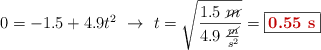 0 = -1.5 + 4.9t^2\ \to\ t = \sqrt{\frac{1.5\ \cancel{m}}{4.9\ \frac{\cancel{m}}{s^2}}} = \fbox{\color[RGB]{192,0,0}{\bf 0.55\ s}}