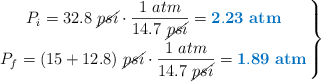 \left P_i = 32.8\ \cancel{psi}\cdot \dfrac{1\ atm}{14.7\ \cancel{psi}} = {\color[RGB]{0,112,192}{\bf 2.23\ atm}} \atop P_f = (15 + 12.8)\ \cancel{psi}\cdot \dfrac{1\ atm}{14.7\ \cancel{psi}} = {\color[RGB]{0,112,192}{\bf 1.89\ atm} \right \}