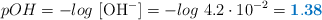 pOH = -log\ [\ce{OH-}] = -log\ 4.2\cdot 10^{-2} = \color[RGB]{0,112,192}{\bf 1.38}