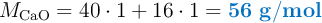 M_{\ce{CaO}} = 40\cdot 1 + 16\cdot 1 = \color[RGB]{0,112,192}{\bf 56\ g/mol}