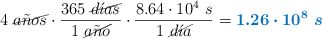 4\ \cancel{a\tilde{n}os}\cdot \frac{365\ \cancel{d\acute{\imath}as}}{1\ \cancel{a\tilde{n}o}}\cdot \frac{8.64\cdot 10^4\ s}{1\ \cancel{d\acute{\imath}a}} = \color[RGB]{0,112,192}{\bm{1.26\cdot 10^8\ s}}