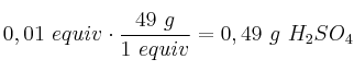 0,01\ equiv\cdot \frac{49\ g}{1\ equiv} = 0,49\ g\ H_2SO_4 0,01\ equiv\cdot \frac{49\ g}{1\ equiv} = 0,49\ g\ H_2SO_4