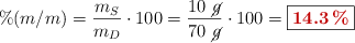 \% (m/m) = \frac{m_S}{m_D}\cdot 100 = \frac{10\ \cancel{g}}{70\ \cancel{g}}\cdot 100 = \fbox{\color[RGB]{192,0,0}{\bf 14.3\%}}