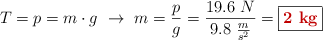 T = p = m\cdot g\ \to\ m = \frac{p}{g} = \frac{19.6\ N}{9.8\ \frac{m}{s^2}} = \fbox{\color[RGB]{192,0,0}{\bf 2\ kg}}