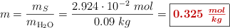m = \frac{m_S}{m_{\ce{H2O}}} = \frac{2.924\cdot 10^{-2}\ mol}{0.09\ kg} = \fbox{\color[RGB]{192,0,0}{\bm{0.325\ \frac{mol}{kg}}}}