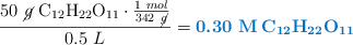 \frac{50\ \cancel{g}\ \ce{C12H22O11}\cdot \frac{1\ mol}{342\ \cancel{g}}}{0.5\ L} = \color[RGB]{0,112,192}{\textbf{0.30\ \ce{M C12H22O11}}}