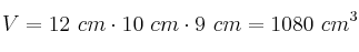 V = 12\ cm\cdot 10\ cm\cdot 9\ cm = 1080\ cm^3