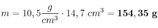 m = 10,5\frac{g}{cm^3}\cdot 14,7\ cm^3 = \bf 154,35\ g