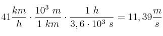 41\frac{km}{h}\cdot \frac{10^3\ m}{1\ km}\cdot \frac{1\ h}{3,6\cdot 10^3\ s} = 11,39\frac{m}{s}