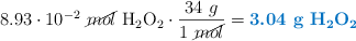8.93\cdot 10^{-2}\ \cancel{mol}\ \ce{H2O2}\cdot \frac{34\ g}{1\ \cancel{mol}} = \color[RGB]{0,112,192}{\textbf{3.04\ g\ \ce{H2O2}}}