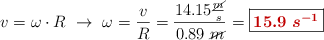 v = \omega\cdot R\ \to\ \omega = \frac{v}{R} = \frac{14.15\frac{\cancel{m}}{s}}{0.89\ \cancel{m}} = \fbox{\color[RGB]{192,0,0}{\bm{15.9\ s^{-1}}}}