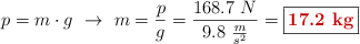 p = m\cdot g\ \to\ m = \frac{p}{g} = \frac{168.7\ N}{9.8\ \frac{m}{s^2}} = \fbox{\color[RGB]{192,0,0}{\bf 17.2\ kg}}