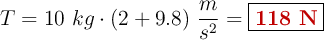 T = 10\ kg\cdot (2 + 9.8)\ \frac{m}{s^2} = \fbox{\color[RGB]{192,0,0}{\bf 118\ N}}