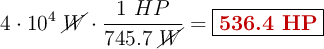 4\cdot 10^4\ \cancel{W}\cdot \frac{1\ HP}{745.7\ \cancel{W}} = \fbox{\color[RGB]{192,0,0}{\bf 536.4\ HP}}