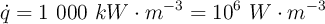 \dot{q} = 1\ 000\ kW\cdot m^{-3} = 10^6\ W\cdot m^{-3}