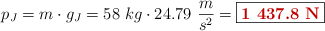 p_J = m\cdot g_J = 58\ kg\cdot 24.79\ \frac{m}{s^2} = \fbox{\color[RGB]{192,0,0}{\bf 1\ 437.8\ N}}