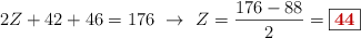 2Z + 42 + 46 = 176\ \to\ Z = \frac{176 - 88}{2} = \fbox{\color[RGB]{192,0,0}{\bf 44}}