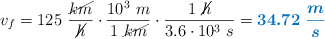 v_f = 125\ \frac{\cancel{km}}{\cancel{h}}\cdot \frac{10^3\ m}{1\ \cancel{km}}\cdot \frac{1\ \cancel{h}}{3.6\cdot 10^3\ s} = \color[RGB]{0,112,192}{\bm{34.72\ \frac{m}{s}}}
