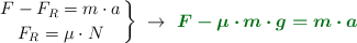 \left F - F_R = m\cdot a \atop F_R = \mu\cdot N \right \}\ \to\ \color[RGB]{2,112,20}{\bm{F - \mu\cdot m\cdot g = m\cdot a}}