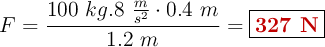 F = \frac{100\ kg\9.8\ \frac{m}{s^2}\cdot 0.4\ m}{1.2\ m}= \fbox{\color[RGB]{192,0,0}{\bf 327\ N}}