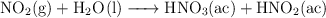 \ce{NO2(g) + H2O(l) -> HNO3(ac) + HNO2(ac)}