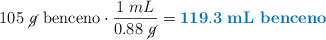 105\ \cancel{g}\ \text{benceno}\cdot \frac{1\ mL}{0.88\ \cancel{g}} = \color[RGB]{0,112,192}{\bf 119.3\ \text{\bf mL benceno}}